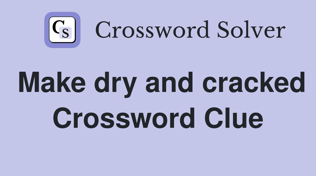 Make dry and cracked Crossword Clue Answers Crossword Solver